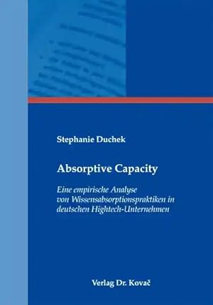 Seller image for Absorptive Capacity, Eine empirische Analyse von Wissensabsorptionspraktiken in deutschen Hightech-Unternehmen for sale by Verlag Dr. Kovac GmbH