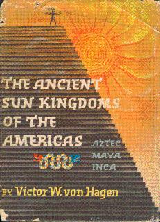 The Ancient Sun Kingdoms of the Americas: Aztec, Maya, Inca