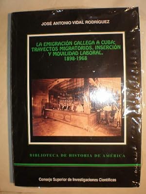 La emigración gallega a Cuba. Trayectos migratorios, inserción y movilidad Laboral (1898-1968)