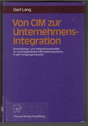 Von CIM zur Unternehmensintegration : Anwendungs- und Integrationsmodelle für rechnergestützte In...