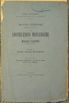 Trattato elementare teorico-pratico di costruzioni meccaniche. Parte I: Parti delle macchine. Tra...