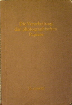 Die Verarbeitung der photographischen Papiere. Handbuch für die Verarbeitung photographischer Pap...