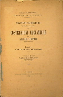 Trattato elementare teorico-pratico di costruzioni meccaniche. Parte I: Parti delle macchine. Pra...