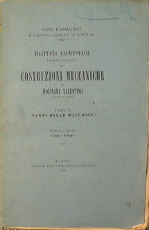 Trattato elementare teorico-pratico di costruzioni meccaniche. Parte I: Parti delle macchine. Cin...