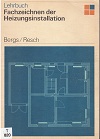 Fachzeichnen der Heizungsinstallation : Lehrbuch. H. Bergs ; A. Resch