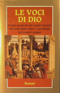 Le Voci di Dio.Cento Prediche di Padri Gesuiti sui grandi temi della Fede e i problemi del nostro...