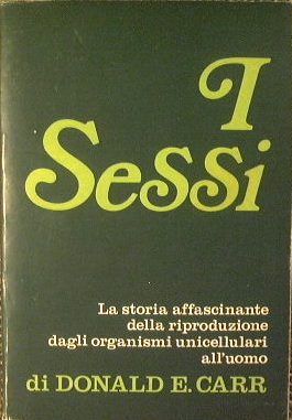 I sessi. La storia affascinante della riproduzione dagli organismi unicellulari all'uomo.