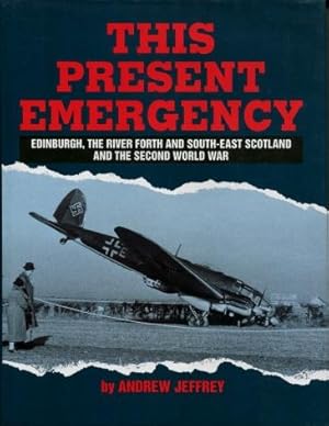 This Present Emergency : Edinburgh, the River Forth and South-East Scotland and the Second World War