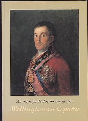 LA ALIANZA DE DOS MONARQUIAS WELLINGTON EN ESPAÑA Catálogo exposición Museo Municipal de Madrid, ...