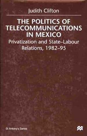 Politics of Telecommunications in Mexico: Privatization and State-Labour Relations, 1982-95.; (St...