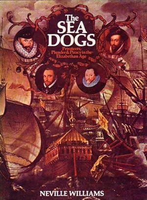 Seller image for THE SEA DOGS - Privateers, Plunder and Piracy in the Elizabethan Age for sale by Jean-Louis Boglio Maritime Books