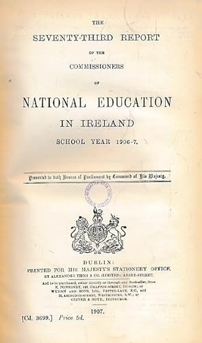Seller image for The Seventy-Third Report of the Commissioners of National Education in Ireland. School Year 1906-7 for sale by Barter Books Ltd