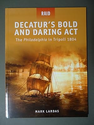 DECATUR'S BOLD AND DARING ACT : The Philadelphia in Tripoli 1804