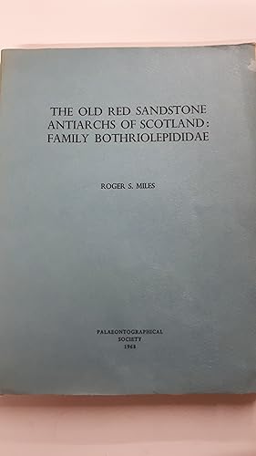 Bild des Verkufers fr THE OLD RED SANDSTONE ANTIARCHS OF SCOTLAND: FAMILY BROTHRIOLEPIDIDAE. zum Verkauf von Cambridge Rare Books