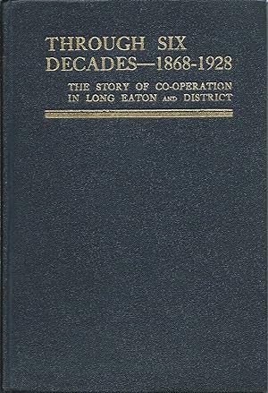 Seller image for Through Six Decades 1868-1928 The Story of Co-operation in Long Eaton and District for sale by Delph Books PBFA Member