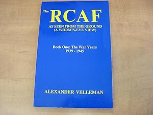 Immagine del venditore per The RCAF As Seen from the Ground (A Worm's-Eye View); Book One: The War Years 1939-1945 venduto da By The Lake Books