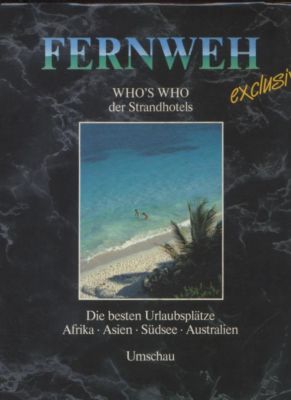 Fernweh exclusiv. Die besten Urlaubsplätze: Afrika-Asien-Südsee-Australien.