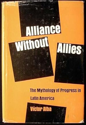 Seller image for Alliance Without Allies: The Mythology of Progress in Latin America for sale by Classic Books and Ephemera, IOBA