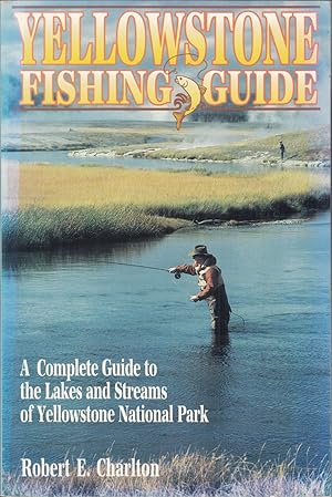 Seller image for YELLOWSTONE FISHING GUIDE: A COMPLETE GUIDE TO THE LAKES AND STREAMS OF YELLOWSTONE NATIONAL PARK. By Robert E. Charlton. for sale by Coch-y-Bonddu Books Ltd