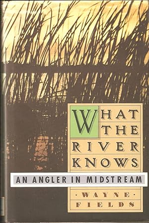 Bild des Verkufers fr WHAT THE RIVER KNOWS: AN ANGLER IN MIDSTREAM. By Wayne Fields. zum Verkauf von Coch-y-Bonddu Books Ltd