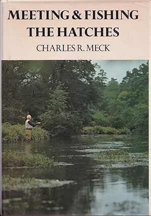 Image du vendeur pour MEETING AND FISHING THE HATCHES. By Charles R. Meck. mis en vente par Coch-y-Bonddu Books Ltd