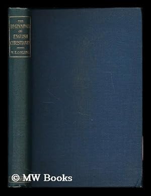 Seller image for The beginnings of English Christianity : with special reference to the coming of St. Augustine / by William Edward Collins for sale by MW Books Ltd.