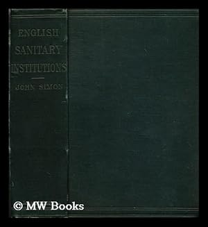 Seller image for English sanitary institutions : reviewed in their course of development, and in some of their political and social relations / by Sir John Simon for sale by MW Books Ltd.