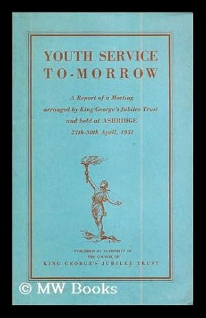 Bild des Verkufers fr Youth service To-morrow: King George's Jubilee Trust : Ashridge meeting, 27th-30th April, 1951 : report. zum Verkauf von MW Books Ltd.
