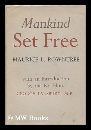 Imagen del vendedor de Mankind set free / by Maurice L. Rowntree, with an introduction by the Rt. Hon. George Lansbury, M. P. a la venta por MW Books Ltd.
