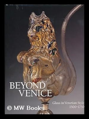 Immagine del venditore per Beyond Venice: glass in Venetian style, 1500-1750 / Jutta-Annette Page, with contributions by Ignasi Domenech . [et al.] venduto da MW Books Ltd.