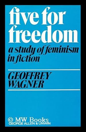 Seller image for Five for freedom : a study of feminism in fiction / [by] Geoffrey Wagner for sale by MW Books Ltd.