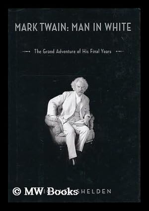 Bild des Verkufers fr Mark Twain : man in white : the grand adventure of his final years / Michael Shelden zum Verkauf von MW Books Ltd.