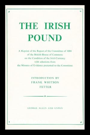 Seller image for The Irish pound, 1797-1826 : a reprint of the report of the committee of 1804 of the British House of Commons on the condition of the Irish Currency / with selections from the minutes of evidence presented to the committee by Frank Whitson Fetter for sale by MW Books Ltd.