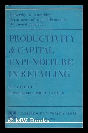 Seller image for Productivity & capital expenditure in retailing / K. D. George in collaboration with P. V. Hills for sale by MW Books Ltd.