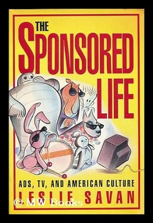 Seller image for The sponsored life : ads, TV, and American culture / Leslie Savan for sale by MW Books Ltd.