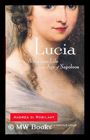 Image du vendeur pour Lucia : a Venetian life in the age of Napoleon mis en vente par MW Books Ltd.