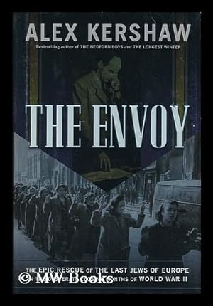 Seller image for The envoy : the epic rescue of the last Jews of Europe in the desparate closing months of World War II / Alex Kershaw for sale by MW Books Ltd.