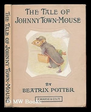 Seller image for The tale of Johnny Town-Mouse / by Beatrix Potter, author of 'The tale of Peter Rabbit,' &c. for sale by MW Books Ltd.