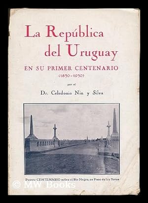 Seller image for La republica del Uruguay en su primer centenario (1830-1930) / Celedonio Nin y Silva for sale by MW Books Ltd.