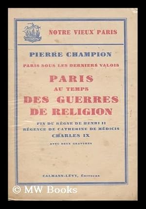 Immagine del venditore per Paris au temps des guerres de religion : Fin du regne de Henri III. Regence de Catherine de Medicis. Charles IX venduto da MW Books Ltd.