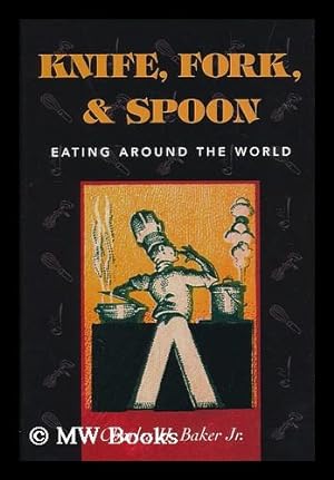 Seller image for Knife, fork, & spoon : eating around the world / Charles H. Baker, Jr. for sale by MW Books Ltd.
