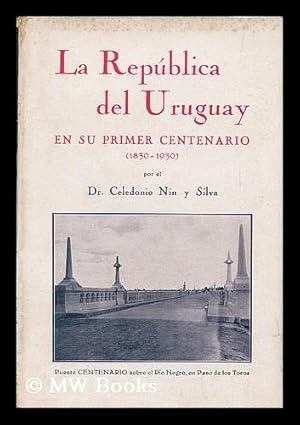 Seller image for La republica del Uruguay en su primer centenario (1830-1930) / Celedonio Nin y Silva for sale by MW Books Ltd.