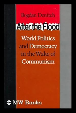 Seller image for After the flood : world politics and democracy in the wake of communism / Bogdan Denitch for sale by MW Books Ltd.