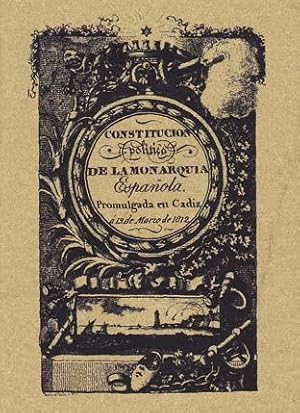 CONSTITUCION POLITICA DE LA MONARQUIA ESPAÑOLA, Promulgada en Cádiz a 19 de Marzo de 1812