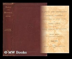 Seller image for A manual for overseers, assistant overseers, collectors of poor rates, and vestry clerks as to their powers, duties and responsibilities / Sir Hugh Owen for sale by MW Books