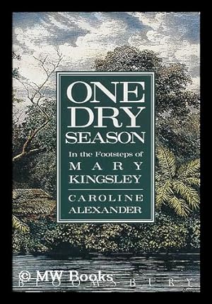 Seller image for One dry season : in the footsteps of Mary Kingsley / Caroline Alexander for sale by MW Books