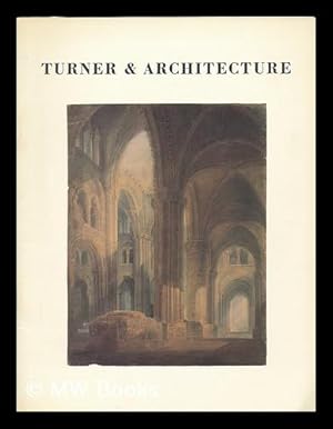 Imagen del vendedor de Turner and architecture / [exhibition selected and catalogued by Ian Warrell and Diane Perkins] a la venta por MW Books