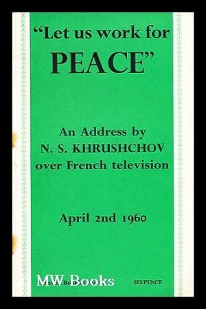 Seller image for Let us work for peace : address of N.S. Khrushchev on French television, April 2, 1960 for sale by MW Books