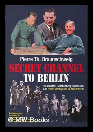 Bild des Verkufers fr Secret channel to Berlin : the Masson-Schellenberg connection and Swiss intelligence in World War II / Pierre-Th. Braunschweig ; translated by Karl Vonlanthen ; with additional translations for the 2004 edition by Frances Stirnemann-Lewis zum Verkauf von MW Books