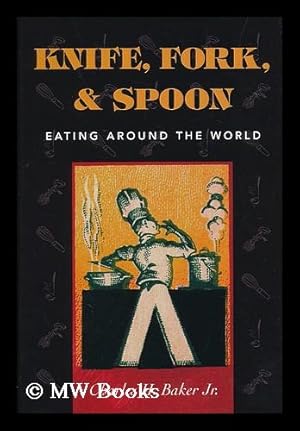 Seller image for Knife, fork, & spoon : eating around the world / Charles H. Baker, Jr. for sale by MW Books